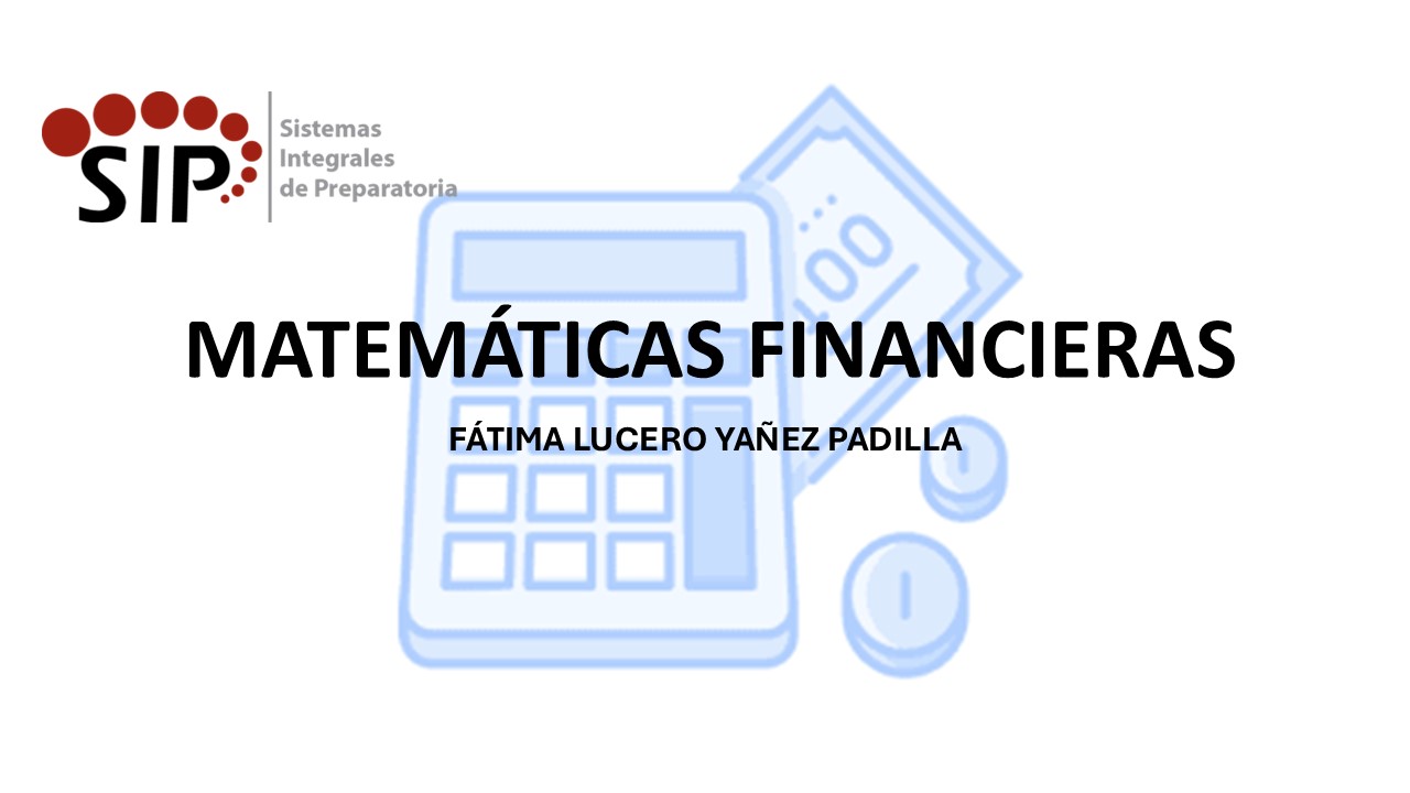 MATEMÁTICAS FINANCIERAS I - SAB  10:00-11:00   SALON: 8  -  SISTEMA DE PREPARATORIA MIXTA REFORMA EDUCATIVA