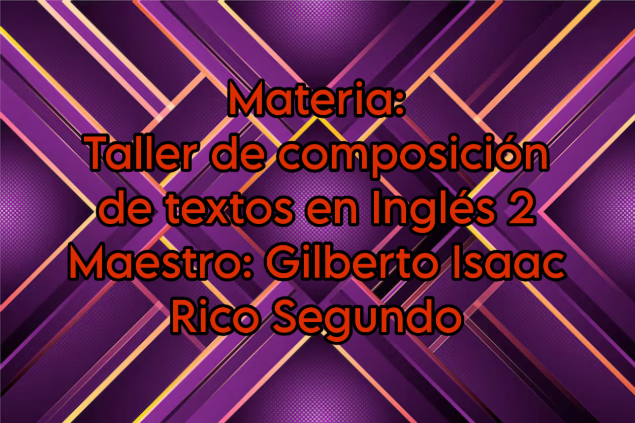 TALLER DE COMPOSICIÓN DE TEXTOS EN INGLES II -   MIE 08:40-09:30   SALON: 9  -  SISTEMA DE PREPARATORIA MIXTA REFORMA EDUCATIVA