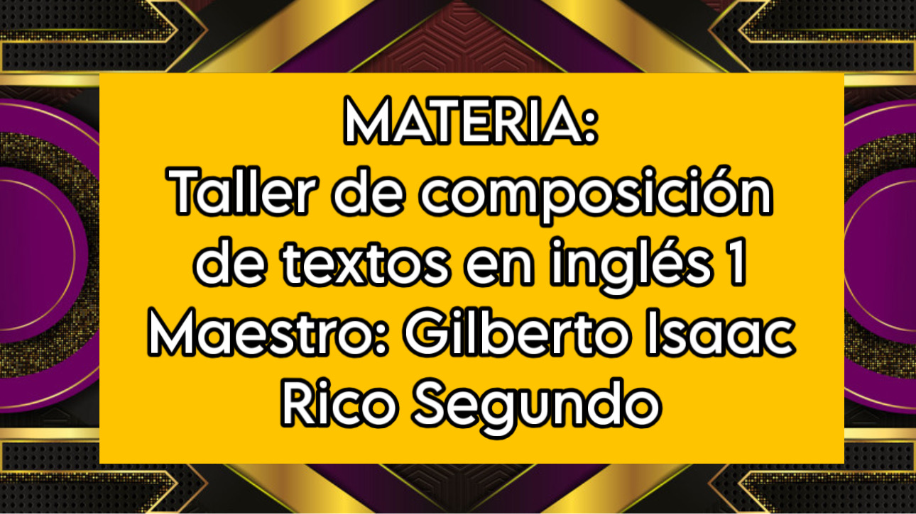 TALLER DE COMPOSICIÓN DE TEXTOS EN INGLES I -   MIE 09:30-10:20   SALON: 8  -  SISTEMA DE PREPARATORIA MIXTA REFORMA EDUCATIVA