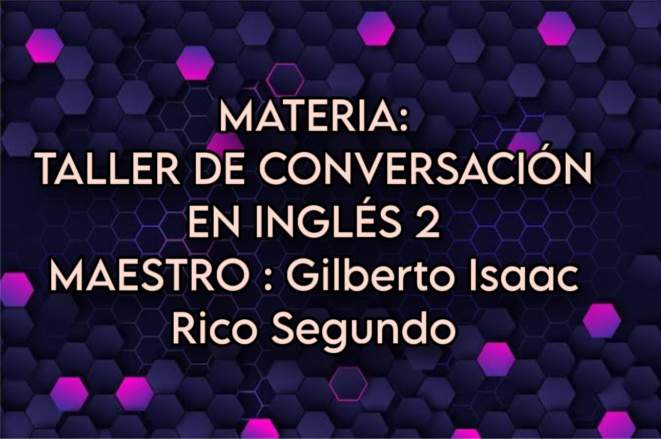 TALLER DE CONVERSACIÓN EN INGLÉS II -   MIE 07:50-08:40   SALON: 9  -  SISTEMA DE PREPARATORIA MIXTA REFORMA EDUCATIVA
