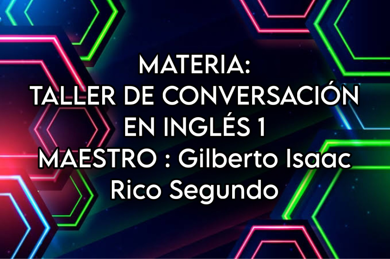 TALLER DE CONVERSACIÓN EN INGLÉS I -   MIE 10:20-11:10   SALON: 8  -  SISTEMA DE PREPARATORIA MIXTA REFORMA EDUCATIVA