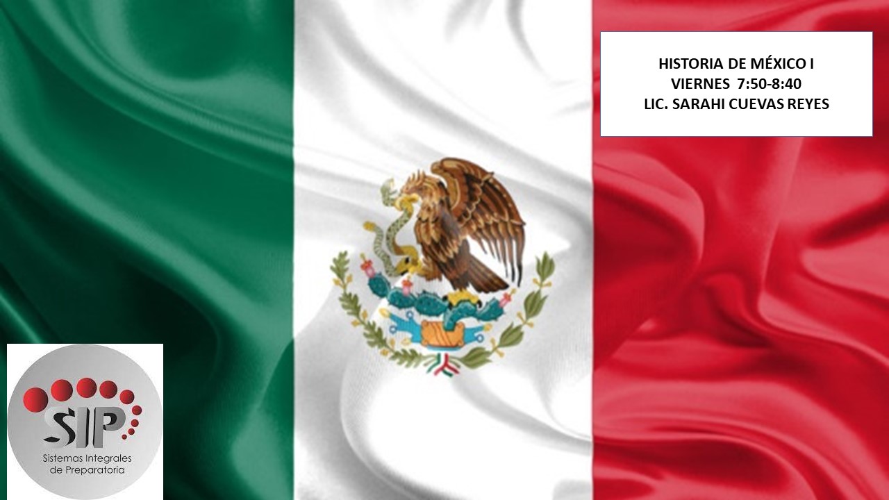 HISTORIA DE MÉXICO I -   VIE 07:50-08:40   SALON: 2  -  SISTEMA DE PREPARATORIA MIXTA REFORMA EDUCATIVA