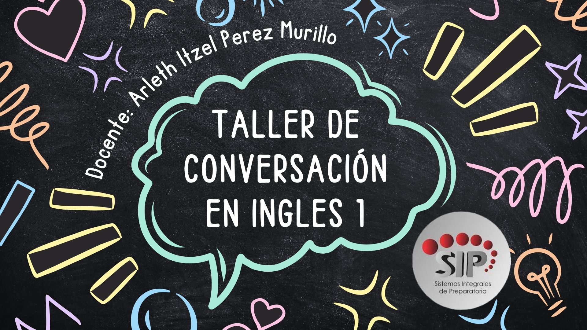 TALLER DE CONVERSACIÓN EN INGLÉS I -   LUN 07:50-08:40   SALON: 5  -  SISTEMA DE PREPARATORIA MIXTA REFORMA EDUCATIVA