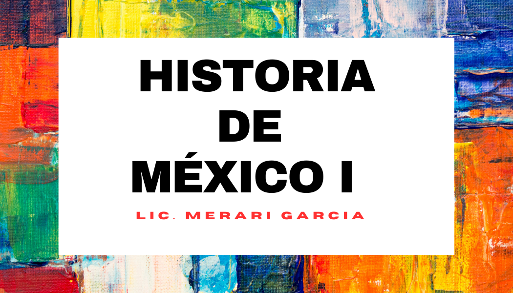 HISTORIA DE MÉXICO I -   MAR 09:30-10:20   SALON: 8  -  SISTEMA DE PREPARATORIA MIXTA REFORMA EDUCATIVA