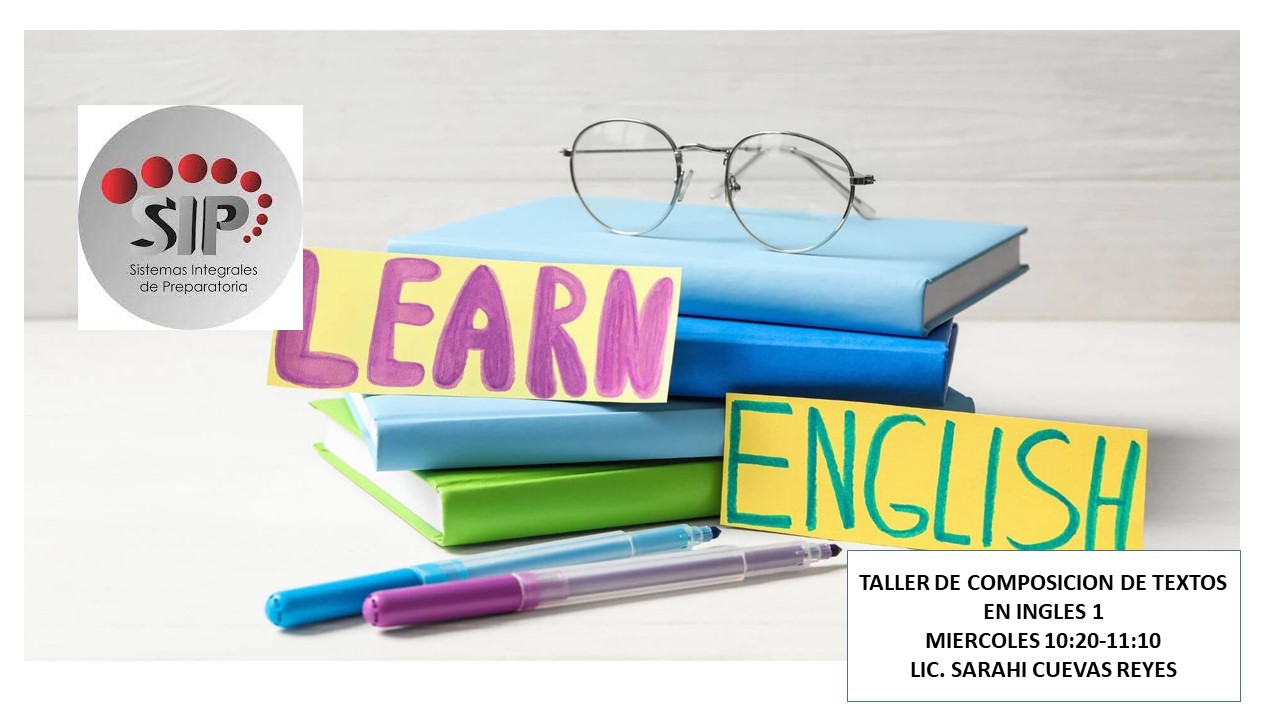TALLER DE COMPOSICIÓN DE TEXTOS EN INGLES I -   MIE 10:20-11:10   SALON: 5  -  SISTEMA DE PREPARATORIA MIXTA REFORMA EDUCATIVA
