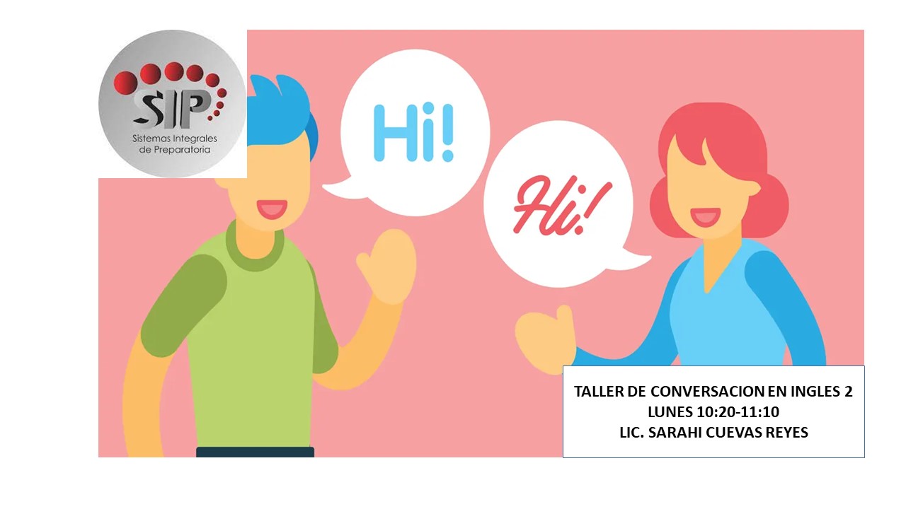 TALLER DE CONVERSACIÓN EN INGLÉS II -   LUN 10:20-11:10   SALON: 4  -  SISTEMA DE PREPARATORIA MIXTA REFORMA EDUCATIVA