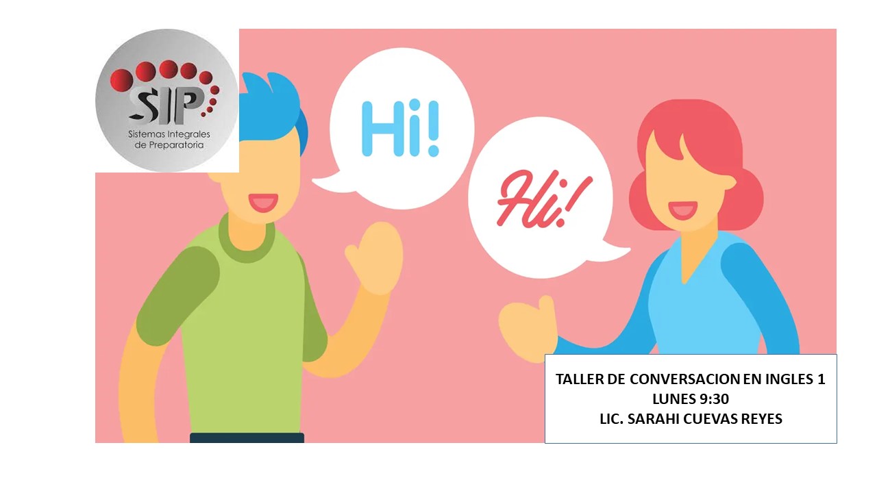 TALLER DE CONVERSACIÓN EN INGLÉS I -   LUN 09:30-10:20   SALON: 5  -  SISTEMA DE PREPARATORIA MIXTA REFORMA EDUCATIVA