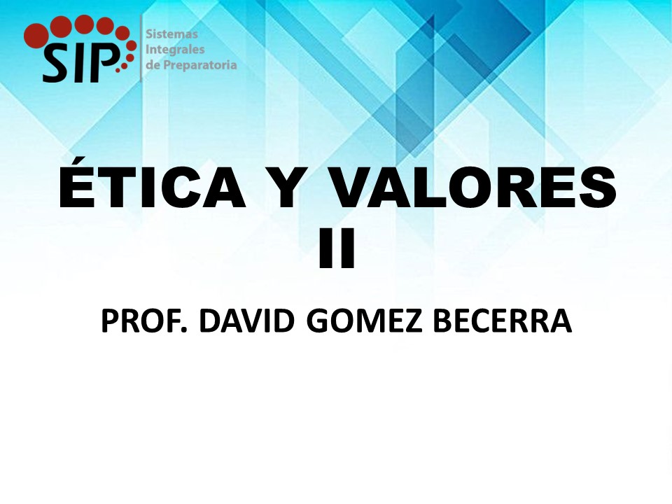 ÉTICA Y VALORES II - SAB  SAB 14:10-14:50   SALON: 2  -  SISTEMA DE PREPARATORIA MIXTA REFORMA EDUCATIVA