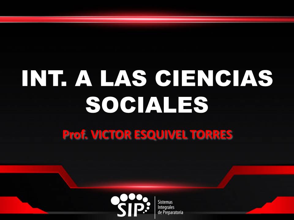 INTRODUCCIÓN A LAS CIENCIAS SOCIALES - SAB  SAB 14:25-15:00   SALON: 1  -  SISTEMA DE PREPARATORIA MIXTA REFORMA EDUCATIVA